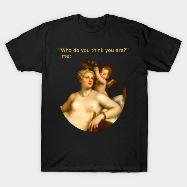 WHO DO YOU THINK YOU ARE? T-Shirt by FandomizedRose